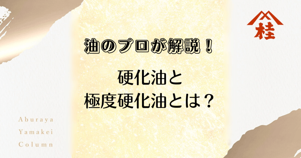 油のプロが解説！硬化油と極度硬化油とは？